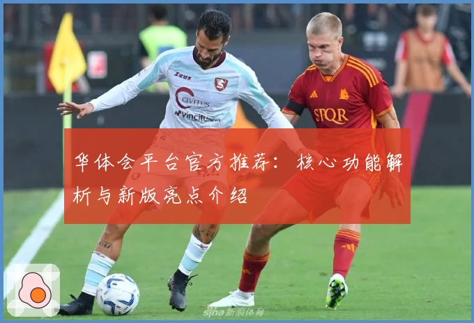 华体会平台官方推荐：核心功能解析与新版亮点介绍