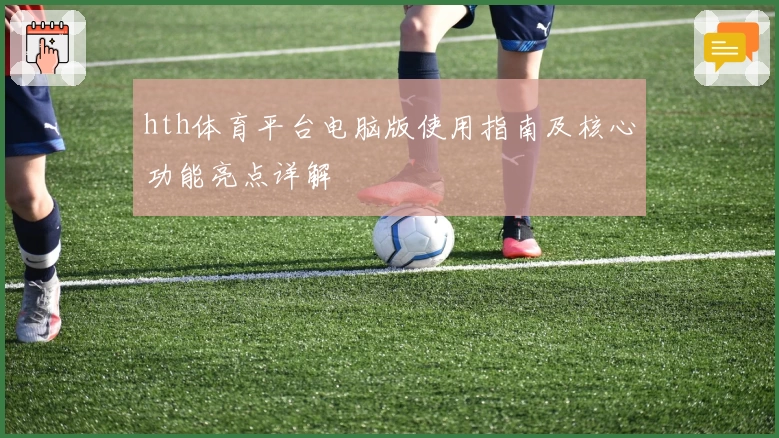hth体育平台电脑版使用指南及核心功能亮点详解