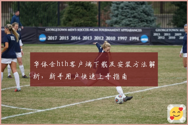华体会hth客户端下载及安装方法解析，新手用户快速上手指南